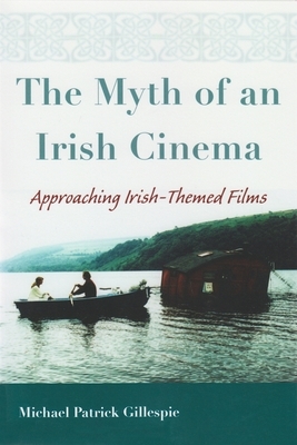 The Myth of an Irish Cinema: Approaching Irish-Themed Films by Michael Gillespie