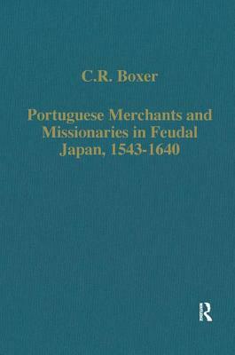 Portuguese Merchants and Missionaries in Feudal Japan, 1543-1640 by C. R. Boxer