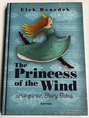 The Princess of the Wind Hungarian Fairy Tales by Elek Benedek