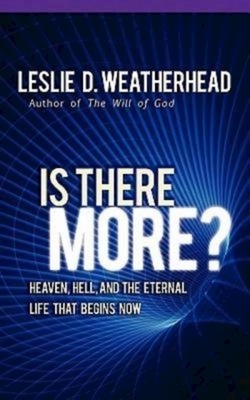 Is There More?: Heaven, Hell, and the Eternal Life That Begins Now by Ingrid Weatherhead, Leslie D. Weatherhead