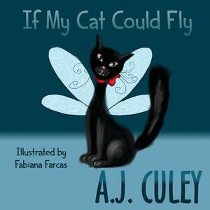 If My Cat Could Fly by A. J. Culey