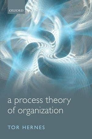 A Process Theory of Organization by Tor Hernes