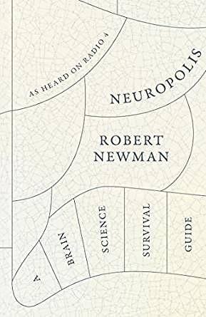 Neuropolis: A Brain Science Survival Guide by Robert Newman