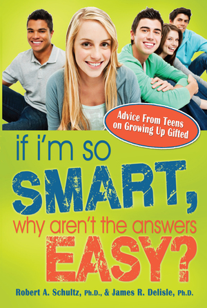 If I'm So Smart, Why Aren't the Answers Easy?: Advice from Teens on Growing Up Gifted by James R. Delisle, Robert A. Schultz