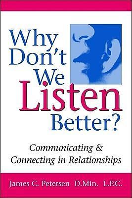 Why Don't We Listen Better? Communicating & Connecting in Relationships 1st Edition by Jim Petersen, Jim Petersen