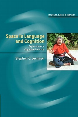 Space in Language and Cognition: Explorations in Cognitive Diversity by Stephen C. Levinson