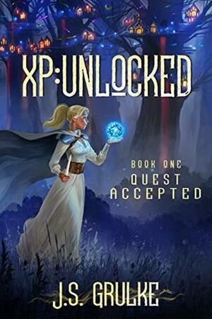 Quest Accepted (XP: Unlocked Book One) A LitRPG Fantasy Series by J.S. Grulke