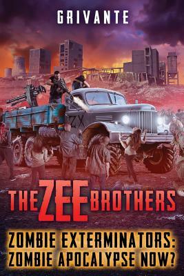 The Zee Brothers: Zombie Apocalypse Now?: Zombie Exterminators Vol.4 by Grivante