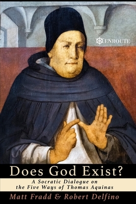 Does God Exist?: A Socratic Dialogue on the Five Ways of Thomas Aquinas by Matt Fradd, Robert Delfino