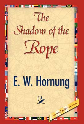 The Shadow of the Rope by E. W. Hornung, W. Hornung E. W. Hornung