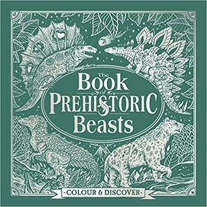 The Book of Prehistoric Beasts: Colour and Discover by Angela Rizza, Jonny Marx