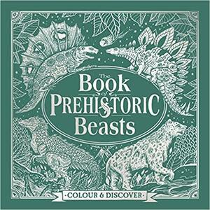 The Book of Prehistoric Beasts: Colour and Discover by Angela Rizza, Jonny Marx