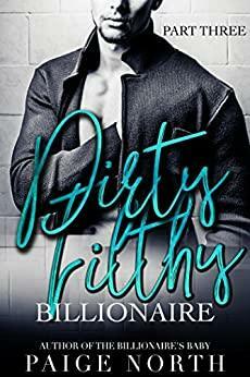 Dirty Filthy Billionaire by Paige North