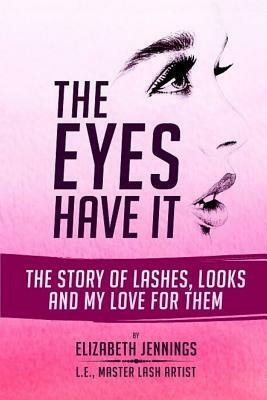 The Eyes Have It: The Story of Lashes, Looks and My Love for Them by Elizabeth Jennings