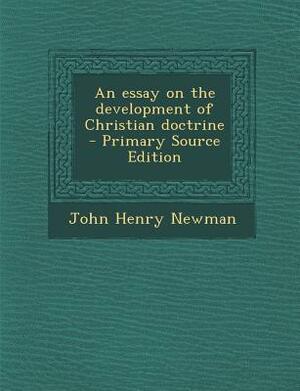 Essay on the Development of Christian Doctrine by John Henry Newman