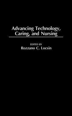 Advancing Technology, Caring, and Nursing by Rozzano Locsin