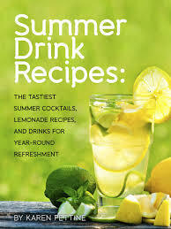 Summer Drink Recipes: The Tastiest Summer Cocktails, Lemonade Recipes, and Drinks For Year-Round Refreshment by Karen Pettine