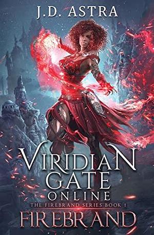 Viridian Gate Online: Firebrand: a LitRPG Adventure by J.D. Astra, J.D. Astra