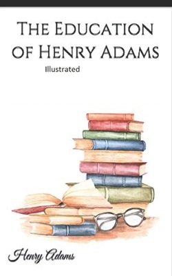 The Education of Henry Adams Illustrated by Henry Adams