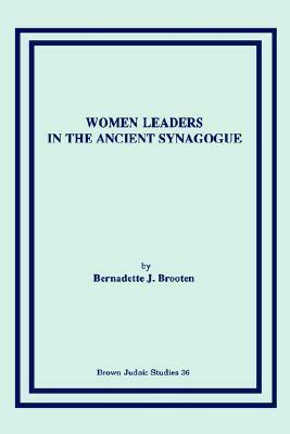 Women Leaders in the Ancient Synagogue by Bernadette J. Brooten