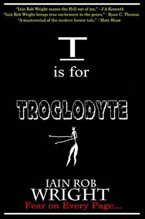 T is for Troglodyte by Iain Rob Wright