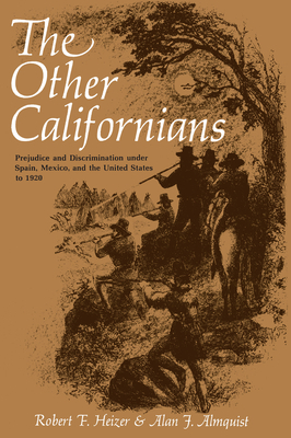 The Other Californians: Prejudice and Discrimination Under Spain, Mexico, and the United States to 1920 by Alan J. Almquist, Robert F. Heizer