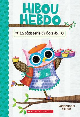 Hibou Hebdo: N? 7: La P?tisserie Du Bois Joli by Rebecca Elliott