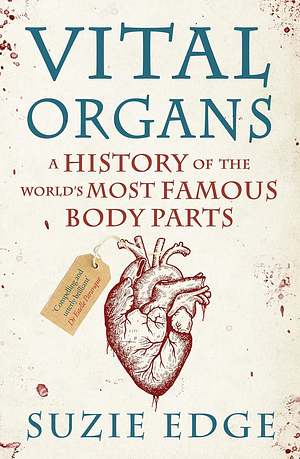 Vital Organs: A History of the World's Most Famous Body Parts by Suzie Edge