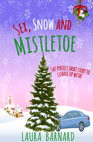 Sex, Snow & Mistletoe by Laura Barnard
