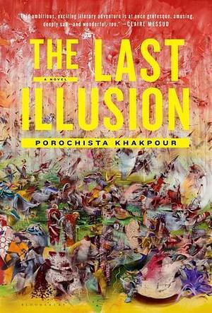 The Last Illusion: A Novel by Porochista Khakpour, Porochista Khakpour