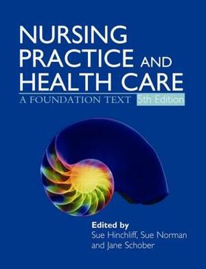 Nursing Practice and Health Care 5e: A Foundation Text by Sue Norman, Jane Schober, Susan Hinchliff