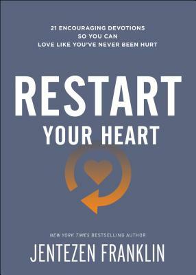 Restart Your Heart: 21 Encouraging Devotions So You Can Love Like You've Never Been Hurt by Jentezen Franklin