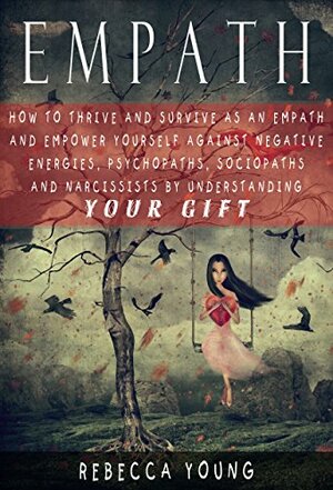 Empath: How To Thrive And Survive As An Empath And Empower Yourself Against Negative Energies, Psychopaths, Sociopaths And Narcissists By Understanding ... Person, Empath, Psychic, Intuitive) by Rebecca Young