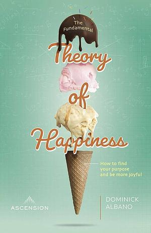 The Fundamental Theory of Happiness by Dominick Albano