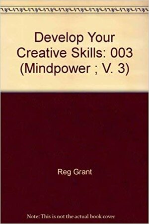 Develop Your Creative Skills by Reg Grant