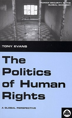 The Politics of Human Rights: A Global Perspective by Tony Evans