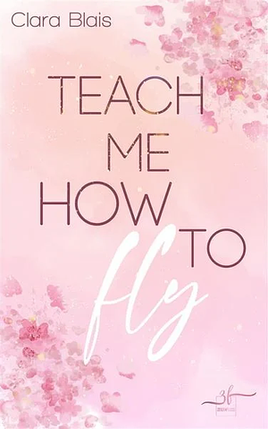 Teach Me How To Fly by Clara Blais