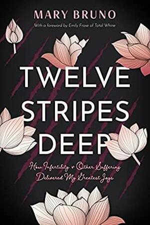 Twelve Stripes Deep: How Infertility & Other Suffering Delivered My Greatest Joys by Mary Bruno