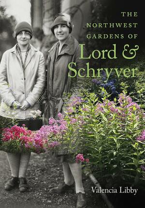 The Northwest Gardens of Lord and Schryver by Valencia Libby, Bill Noble