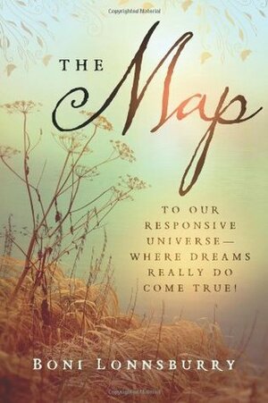 The Map: To Our Responsive Universe, Where Dreams Really Do Come True! by Boni Lonnsburry