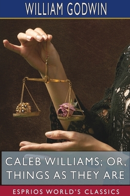 Caleb Williams; or, Things as They Are (Esprios Classics) by William Godwin