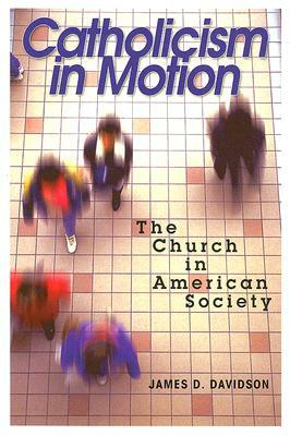 Catholicism in Motion: The Church in American Society by James Davidson