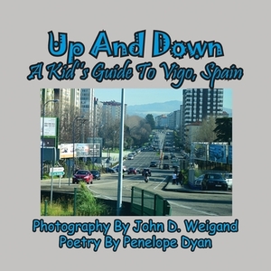 Up And Down --- A Kid's Guide To Vigo, Spain by Penelope Dyan, John D. Weigand