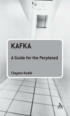 Kafka: A Guide for the Perplexed by Clayton Koelb