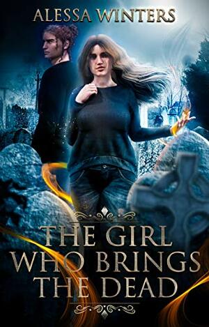 The Girl Who Brings the Dead by Alessa Winters