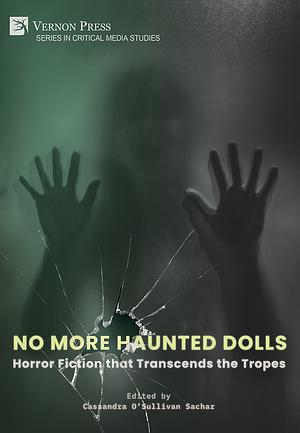 No More Haunted Dolls: Horror Fiction that Transcends the Tropes by Cassandra O'Sullivan Sachar