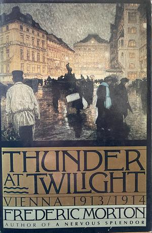 Thunder at Twilight: Vienna 1913-1914 by Frederic Morton