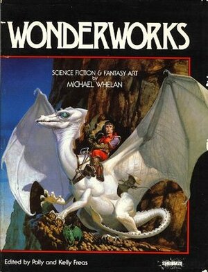 Wonderworks: Science Fiction and Fantasy Art by Polly Freas, Frank Kelly Freas, Michael Whelan