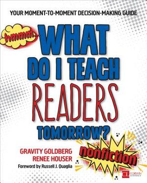 What Do I Teach Readers Tomorrow? Nonfiction, Grades 3-8: Your Moment-To-Moment Decision-Making Guide by Gravity Goldberg, Renee W. Houser