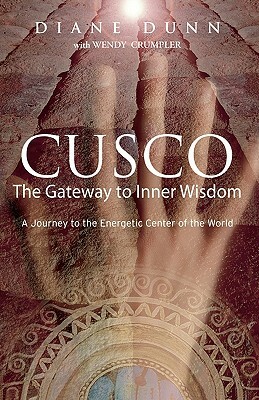 Cusco: The Gateway to Inner Wisdom by Wendy Crumpler, Diane Dunn